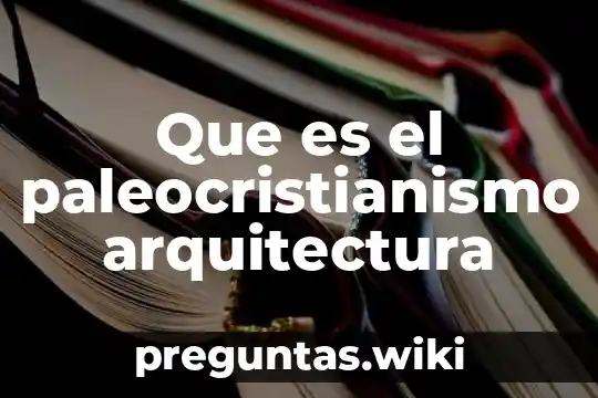 Que es el paleocristianismo arquitectura