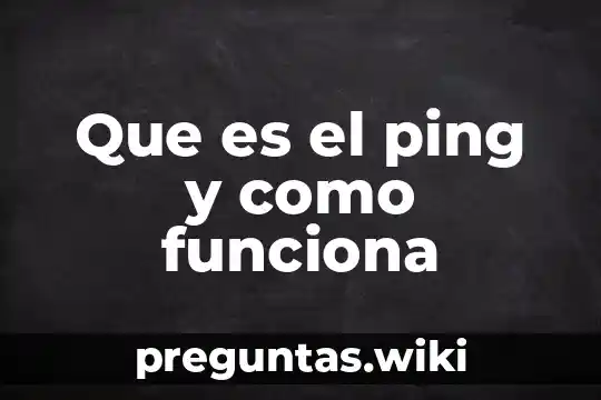 Que es el ping y como funciona