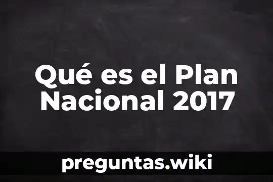 Qué es el Plan Nacional 2017
