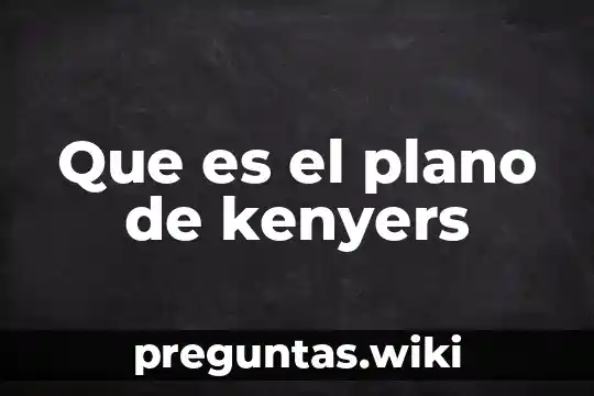 Que es el plano de kenyers