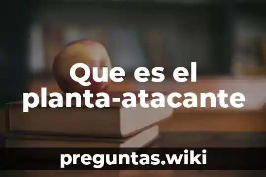 Que es el planta-atacante