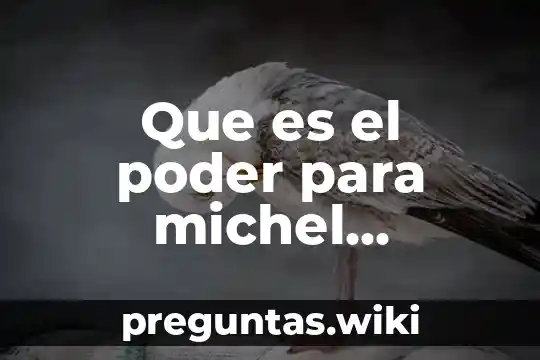 Que es el poder para michel foucault resumen