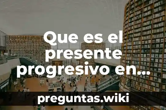 Que es el presente progresivo en ingles configuracion