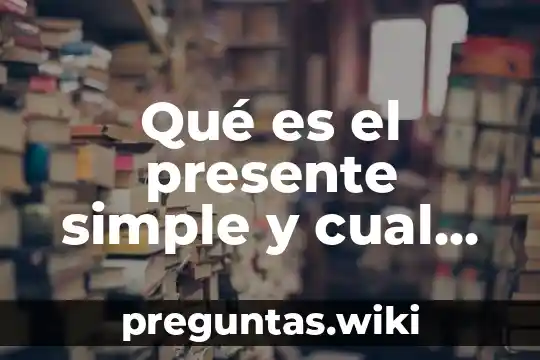 Qué es el presente simple y cual es su estructura