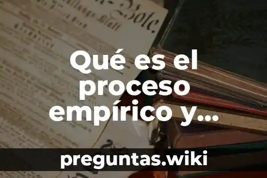 Qué es el proceso empírico y científico
