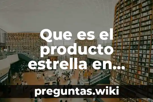 Que es el producto estrella en administracion