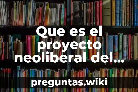 Que es el proyecto neoliberal del estado mexicano