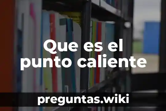 Que es el punto caliente