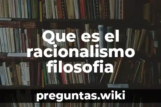 Que es el racionalismo filosofia