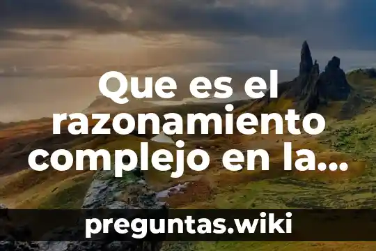 Que es el razonamiento complejo en la vida cotidiana