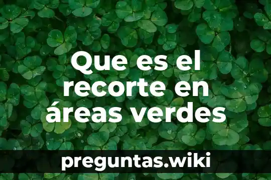 Que es el recorte en áreas verdes