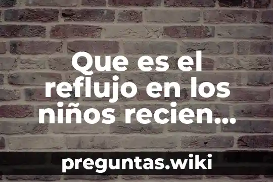 Que es el reflujo en los niños recien nacidos