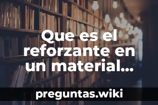 Que es el reforzante en un material compuesto