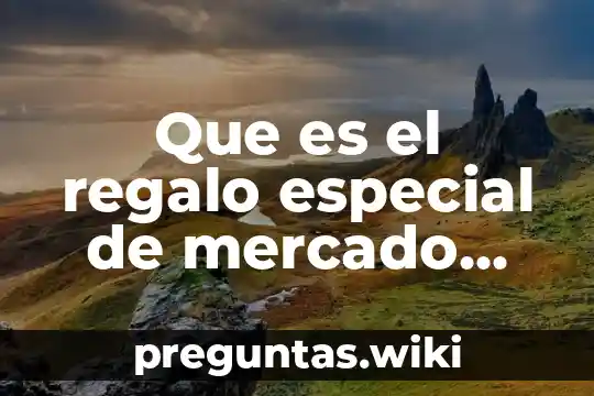 Que es el regalo especial de mercado libre
