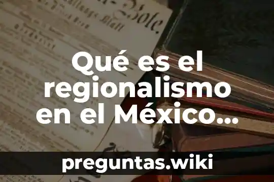 Qué es el regionalismo en el México independiente
