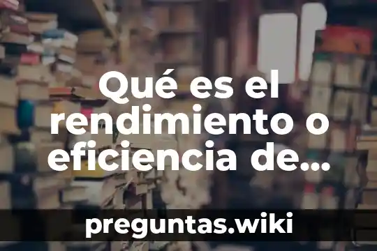Qué es el rendimiento o eficiencia de un mecanismo