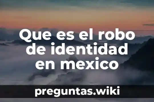Que es el robo de identidad en mexico