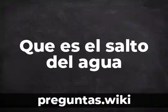 Que es el salto del agua