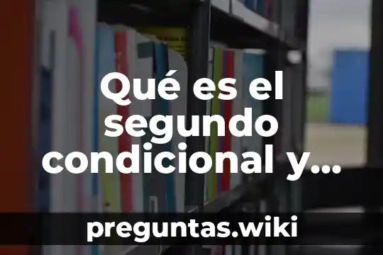 Qué es el segundo condicional y su estructura en negativo