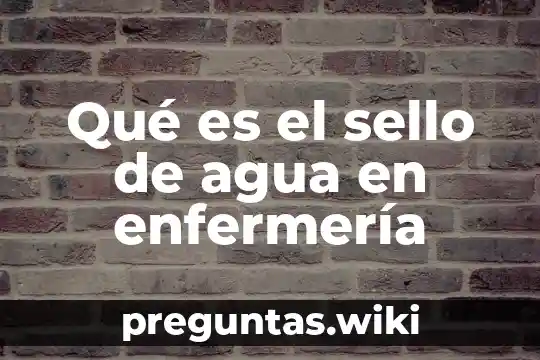 Qué es el sello de agua en enfermería