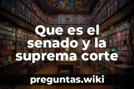 Que es el senado y la suprema corte