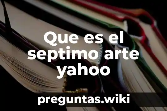 Que es el septimo arte yahoo