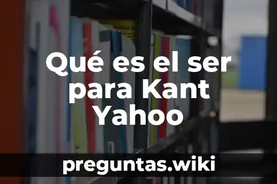 Qué es el ser para Kant Yahoo