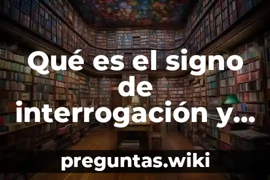 Qué es el signo de interrogación y para qué sirve
