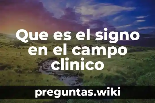 Que es el signo en el campo clinico