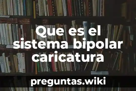 Que es el sistema bipolar caricatura