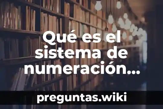 Qué es el sistema de numeración posicional