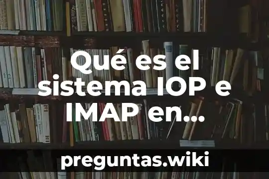 Qué es el sistema IOP e IMAP en sistemas PC