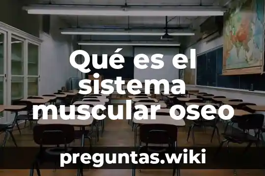 Qué es el sistema muscular oseo
