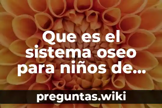 Que es el sistema oseo para niños de tercer grado