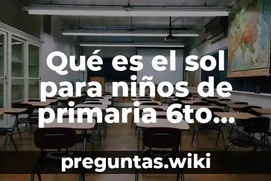 Qué es el sol para niños de primaria 6to grado