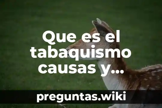 Que es el tabaquismo causas y efectos