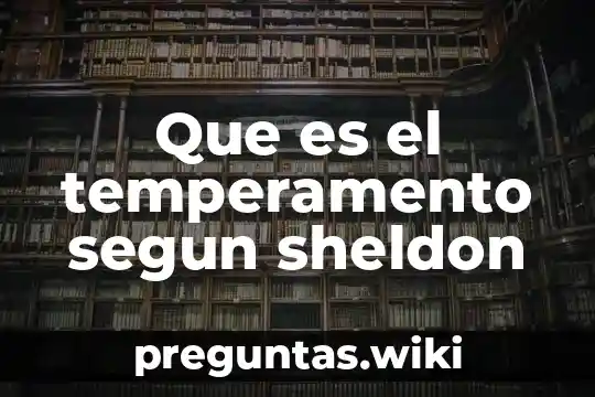 Que es el temperamento segun sheldon