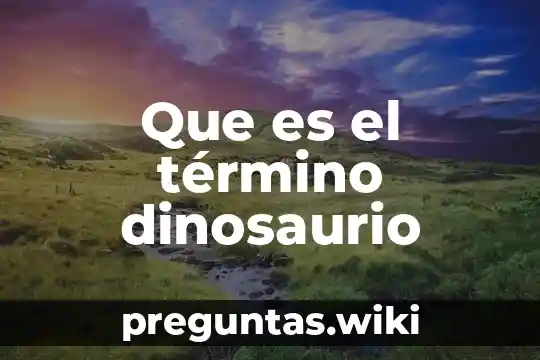 Que es el término dinosaurio