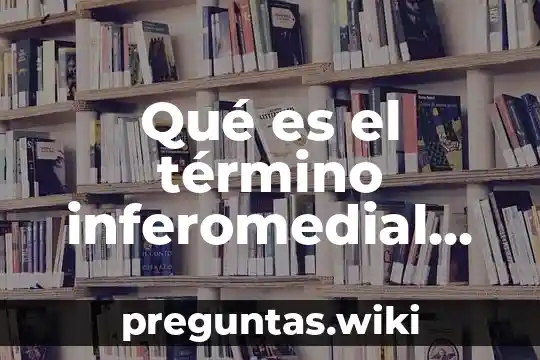 Qué es el término inferomedial en anatomía