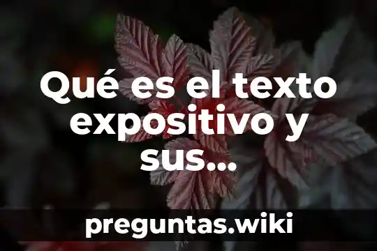 Qué es el texto expositivo y sus características