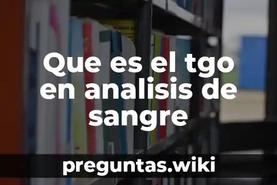 Que es el tgo en analisis de sangre