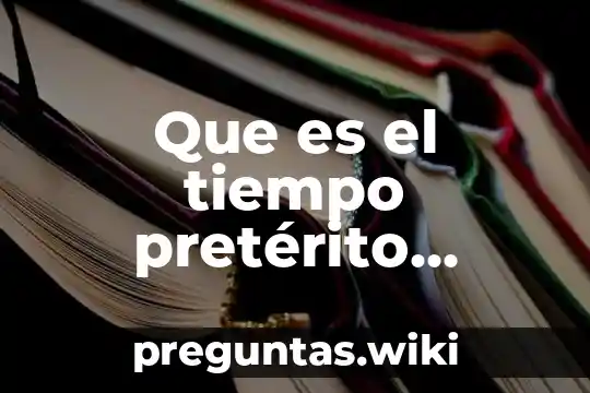 Que es el tiempo pretérito perfecto simple