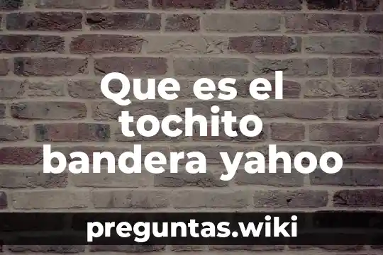 Que es el tochito bandera yahoo