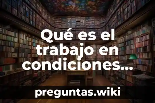 Qué es el trabajo en condiciones insalubres definición