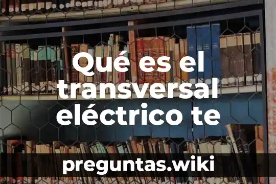 Qué es el transversal eléctrico te