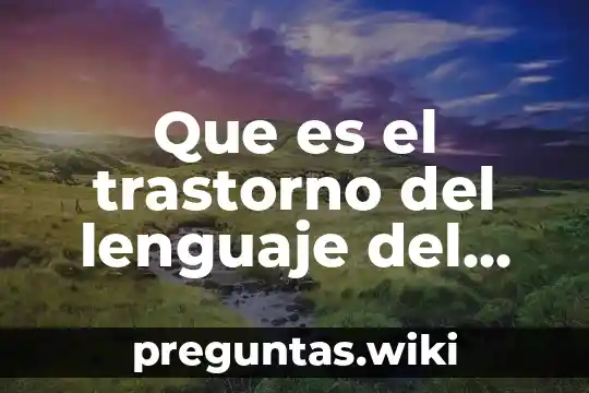 Que es el trastorno del lenguaje del desarrollo