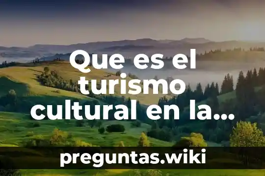 Que es el turismo cultural en la identidad nacional