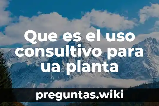 Que es el uso consultivo para ua planta