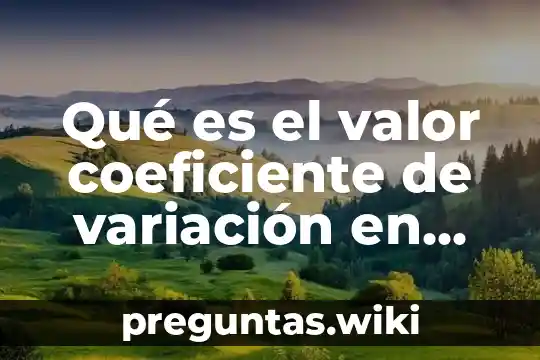 Qué es el valor coeficiente de variación en estadística
