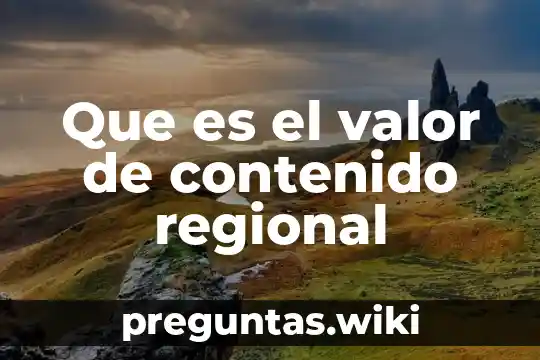 Que es el valor de contenido regional